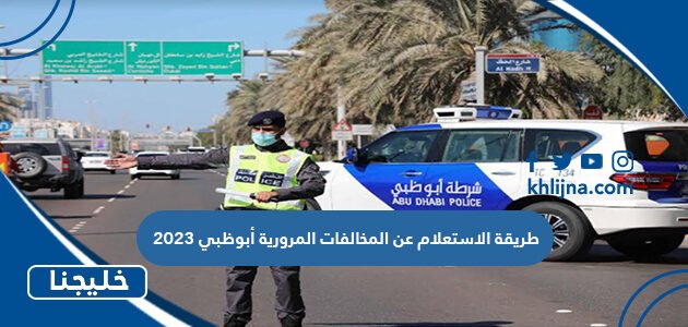 طريقة الاستعلام عن المخالفات المرورية أبوظبي 2023