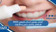 افضل معجون اسنان طبيعي 2023 للاطفال والكبار ينصح به الاطباء