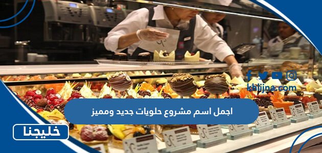 اجمل اسم مشروع حلويات جديد ومميز