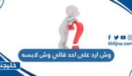 وش ارد على احد قالي وش لابسه