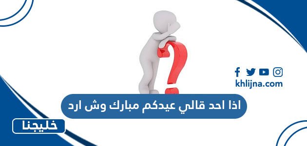 اذا احد قالي عيدكم مبارك وش ارد