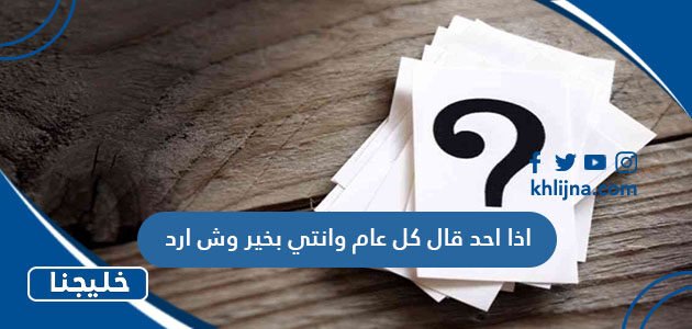 اذا احد قال كل عام وانتي بخير وش ارد 1 اذا احد قال كل عام وانتي بخير وش ارد
