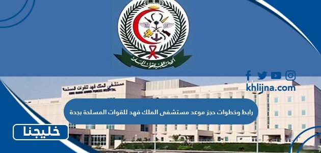 رابط وخطوات حجز موعد مستشفى الملك فهد للقوات المسلحة بجدة 1 رابط وخطوات حجز موعد مستشفى الملك فهد للقوات المسلحة بجدة