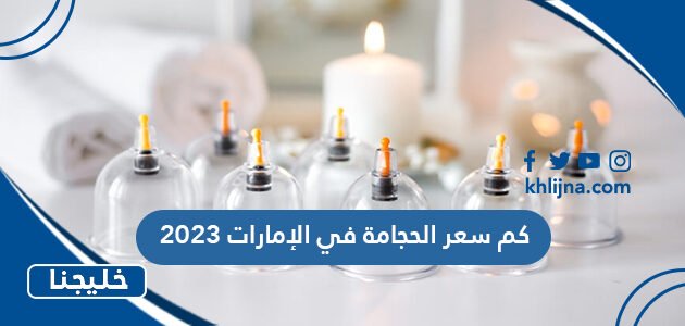 كم سعر الحجامة في الإمارات 2023 1 كم سعر الحجامة في الإمارات 2023