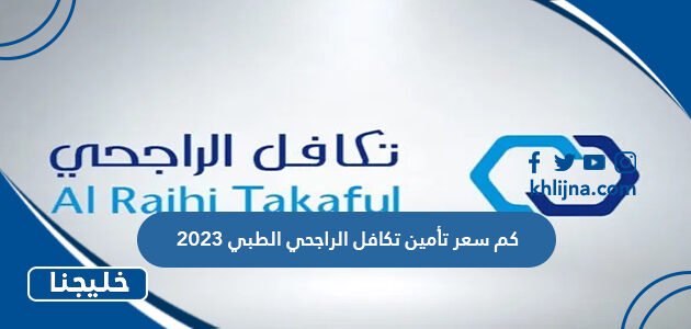 كم سعر تأمين تكافل الراجحي الطبي 2023