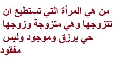 من هي المرأة التي تستطيع ان تتزوجها وهي متزوجة وزوجها على قيد الحياة وموجود وليس مفقود ويصح الزواج منها 1 من هي المرأة التي تستطيع ان تتزوجها وهي متزوجة وزوجها على قيد الحياة وموجود وليس مفقود ويصح الزواج منها