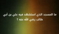 ما المسجد الذي استشهد فيه علي بن ابي طالب – خليجنا نت