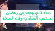 دعاء ثاني جمعه من رمضان المستحب قولة وقت الصلاة للرزق وصلاح الحال اغتنم الدعاء في الشهر الكريم