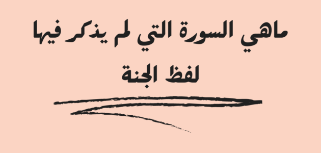 ما هي السورة التي لم يذكر فيها لفظ الجنة – خليجنا نت