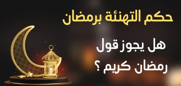 حكم قول رمضان كريم وهل يجوز التهنئة برمضان