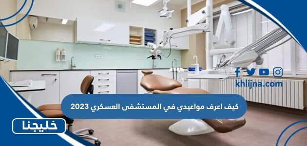 كيف اعرف مواعيدي في المستشفى العسكري 2023 الرابط والخطوات
