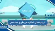 كيفية نقل الملكية عن طريق خدمة تم بالخطوات 2023/1444