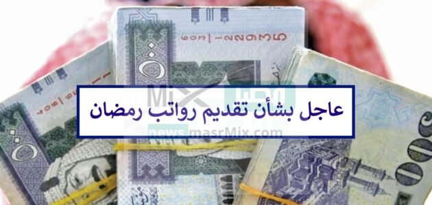 هل يتم تقديم رواتب رمضان قبل العيد أم تكون في موعدها؟ “المالية” تُجيب