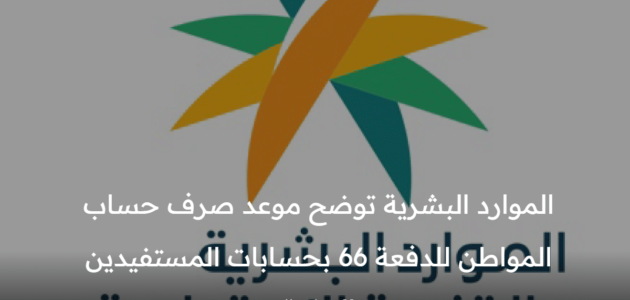 الموارد البشرية توضح موعد صرف حساب المواطن للدفعة 66 بحسابات المستفيدين البنكية 1 الموارد البشرية توضح موعد صرف حساب المواطن للدفعة 66 بحسابات المستفيدين البنكية