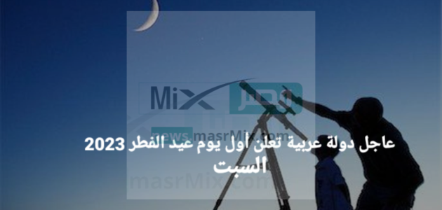 عاجل دولة عربية تُعلن أول يوم عيد الفطر 2023 السبت لعدم ثبوت الرؤية 1 عاجل دولة عربية تُعلن أول يوم عيد الفطر 2023 السبت لعدم ثبوت الرؤية