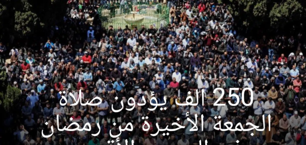 250 الف يؤدون صلاة الجمعة الأخيرة من رمضان في المسجد الأقصى