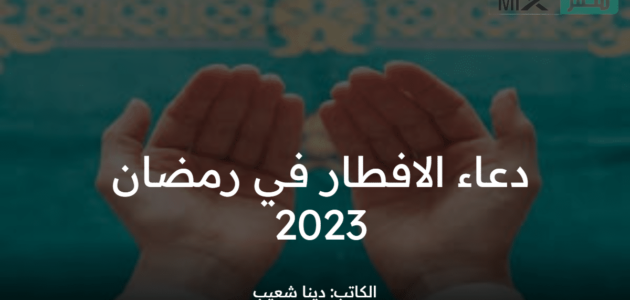 دعاء الافطار في رمضان مكتوب 2023 .. “اللهم لك صمت وعلى رزقك أفطرت”