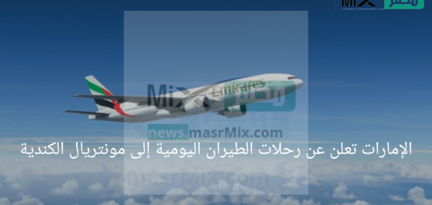 الإمارات تعلن عن رحلات الطيران اليومية إلى مونتريال الكندية