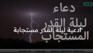 ننشر ادعية ليلة القدر مستجابة في العشر الأواخر من شهر رمضان 2023 مكتوبة