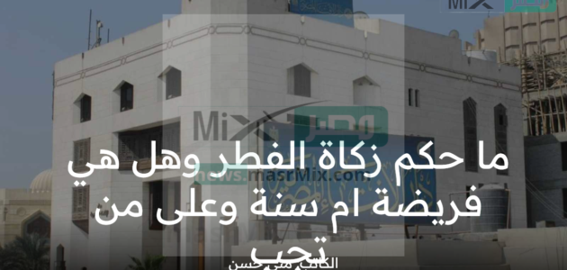 ما حكم زكاة الفطر وهل هي فريضة أم سنة ؟ دار الإفتاء المصرية تجيب