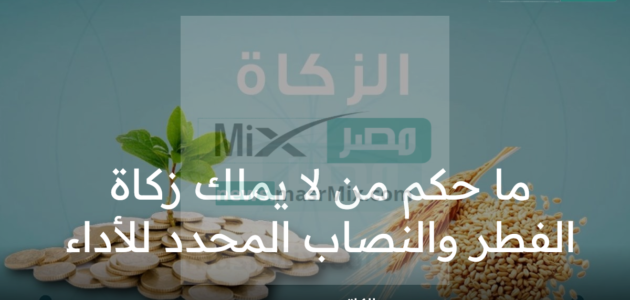 ما حكم من لا يملك زكاة الفطر والنصاب المحدد للأداء قبل صلاة العيد 2023 ؟