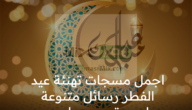 اجمل مسجات عيد الفطر 2023 رسائل تهنئة لصديقي ومن احب للفيسبوك
