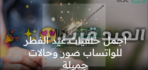 اجمل خلفيات عيد الفطر للواتساب 2023 حالات وصور التهنئة وخلفيات جديدة