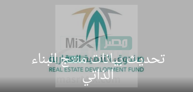 “صندوق التنمية العقارى” يوضح طريقة تحديث بيانات منتج البناء الذاتي