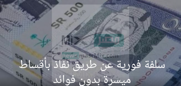 سلفة فورية عن طريق نفاذ بأقساط ميسرة بدون فوائد تصل إلي 120 ألف ريال