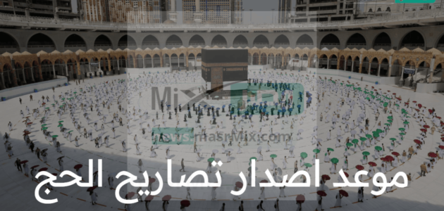 الحج والعمرة تُجدد التذكير بموعد اصدار تصاريح الحج 1444 لمن تم قبولهم وتوضح الشروط الأساسية
