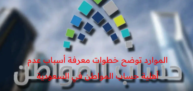 الموارد توضح خطوات معرفة أسباب عدم أهلية حساب المواطن في السعودية