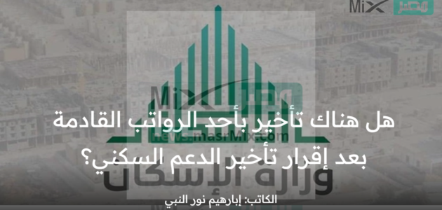 بعد إقرار تأخير صرف دعم السكني هل يتم تأخير أي رواتب أخرى بالتزامن عيد الفطر؟