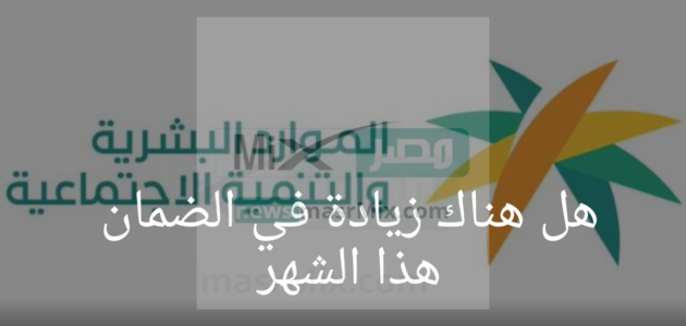 بعد إنتهاء العيد هل هناك زيادة في الضمان هذا الشهر؟ الموارد البشرية تجيب