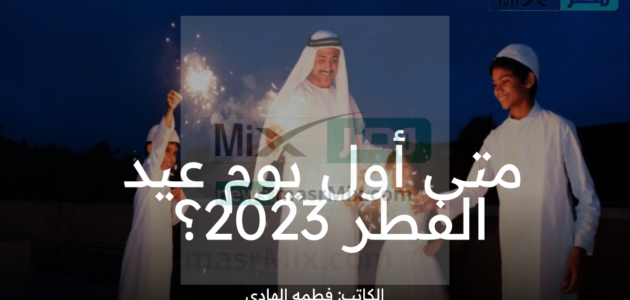 رسمياً عيد الفطر يوم السبت بهذه الدولة .. متى أول يوم عيد الفطر 2023 بالسعودية؟