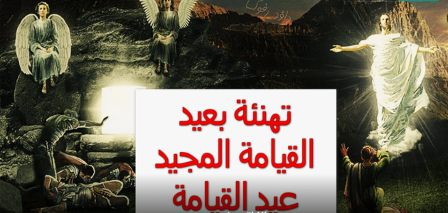 تهنئة بعيد القيامة المجيد عيد القيامة وأجمل وأرق الكلمات لإرسالها للمعايدة على الأحباب 1 تهنئة بعيد القيامة المجيد عيد القيامة وأجمل وأرق الكلمات لإرسالها للمعايدة على الأحباب