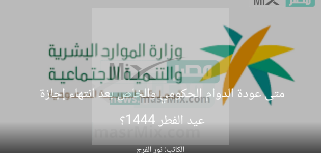 متى عودة الدوام الحكومي والخاص بعد انتهاء إجازة عيد الفطر 1444؟