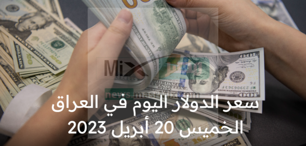 سعر الدولار اليوم في العراق الخميس 20 أبريل 2023 مقابل الدينار آخر تحديث