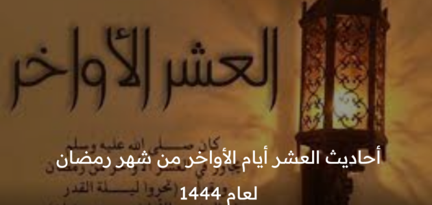 أحاديث العشر أيام الأواخر من شهر رمضان لعام 1444