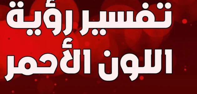تفسير اللون الأحمر في المنام للعزباء والمتزوجة والحامل