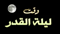 متى تبدأ ليلة القدر الساعه كم