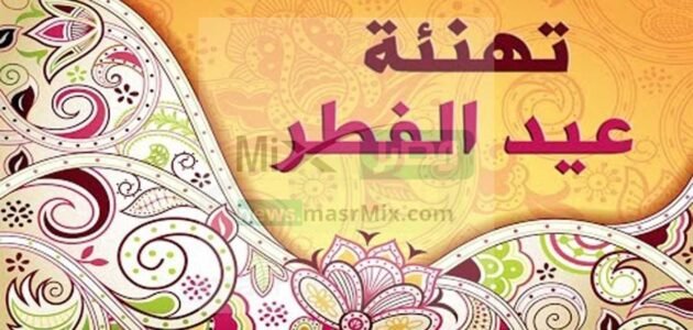 أجدد رسائل تهنئة عيد الفطر المبارك 2023-1444 للأهل والأصدقاء
