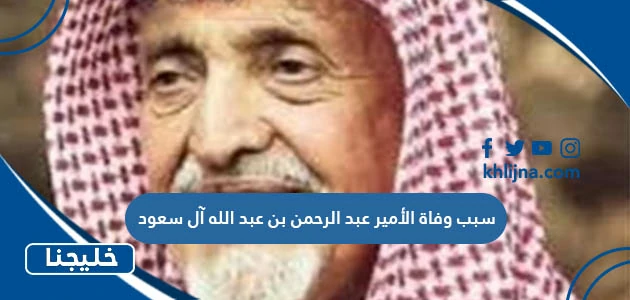 سبب وفاة الأمير عبد الرحمن بن عبد الله آل سعود 1 سبب وفاة الأمير عبد الرحمن بن عبد الله آل سعود
