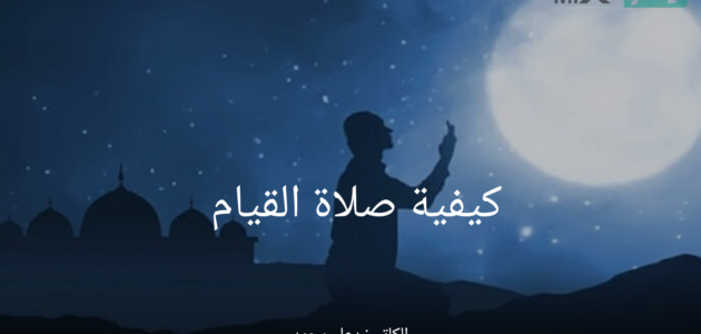 كيفية صلاة القيام في العشر الأواخر من رمضان .. وكم عدد ركعاتها؟