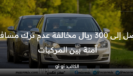 مديرية المرور توضح قيمة مخالفة عدم ترك مسافة آمنة بين المركبات ورابط الاستعلام عن المخالفات