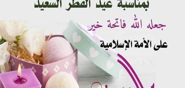 كلمة عن عيد الفطر و أجمل العبارات عن عيد الفطر