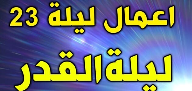اعمال ليلة القدر 23 وكيف تكسب ليلة القدر بالعمل
