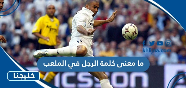 ما معنى كلمة الرجل في الملعب في كرة القدم