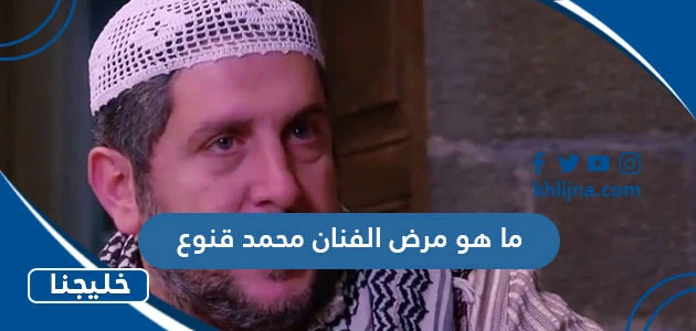ما هو مرض الفنان محمد قنوع