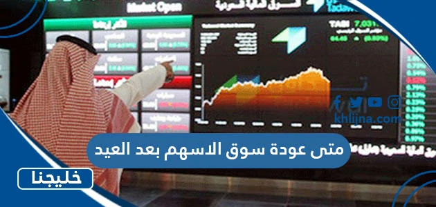 متى عودة سوق الاسهم بعد العيد 1444 في السعودية