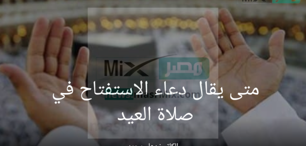 متى يقال دعاء الاستفتاح في صلاة العيد وفي أي ركعة؟
